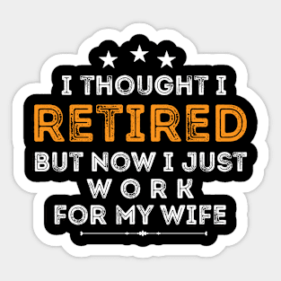 i thought i retired but now i just work for my wife shirt funny retirement teacher gift lover for men and women Sticker